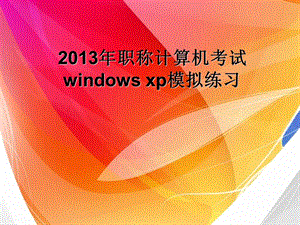 2013年职称计算机考试windowsxp模拟练习.ppt