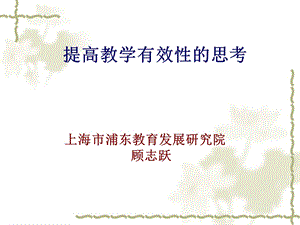 提高教学有效性的思考上海市浦东教育发展研究院顾志跃.ppt