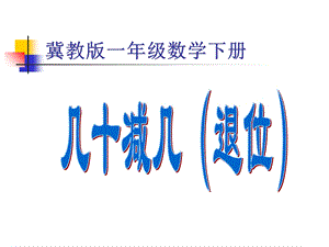 (冀教版)一年级数学下册课件-几十减几(退位).ppt