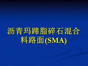 沥青玛蹄脂碎石混合料路面(SMA).ppt