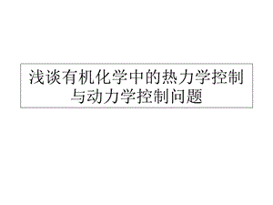 浅谈有机化学中的热力学控制与动力学控制问题.ppt