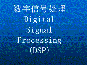 数字信号处理DigitalSignalProcessingDSP课件.ppt