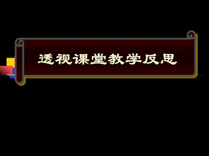 透视课堂教学反思.ppt