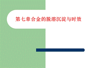 七章节合金脱溶沉淀与时效.ppt