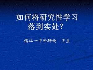 如何将研究性学习落到实处镇江一中科研处王生.ppt