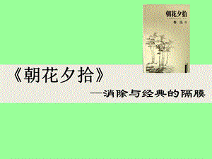 名著导读朝花夕拾：消除与经典的隔膜.ppt