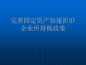 完善固定资产加速折旧企业所得税政策.ppt