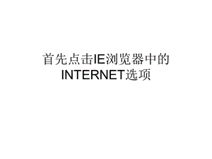 首先点击IE浏览器中的INTERNET选项课件.ppt