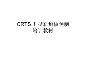 CRTSⅡ型无砟轨道板预制工艺培训.ppt