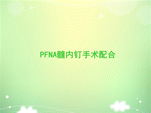 PFNA髓内钉手术配合.ppt