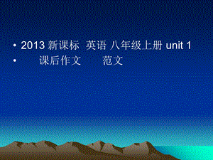 2013新目标八年级英语上册unit1课后写作范文.ppt