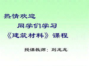 热情欢迎同学们学习建筑材料课程.ppt