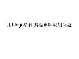 Lingo软件编程求解规划问题-数学建模.ppt