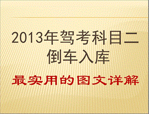 2013年驾考科目二倒车入库最详细实用的图文详解.ppt