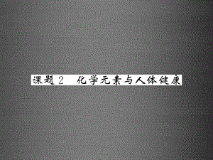 2016九年级化学下册第十二单元课题2化学元素与人体健康课件新人教版.ppt