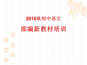 2016秋初中语文部编新教材培训.ppt