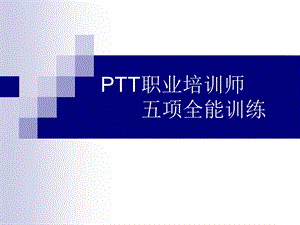 PTT职业培训师五项全能训练.ppt