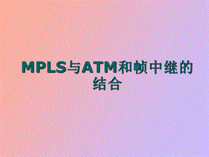 MPLS与帧中继和ATM的结合.ppt