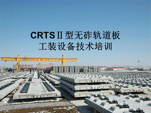 CRTSⅡ型无砟轨道板工装设备技术培训.ppt