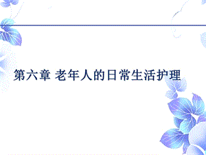 ppt资料-第六章老年人的日常生活护理.ppt