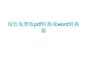 绿色版pdf转换成word转换器.ppt