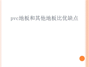 pvc地板和其他地板比优缺点.ppt