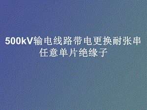 kV输电线路带电更换耐张串任意单片绝缘子.ppt