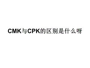 CMK与CPK的区别-简单易懂.ppt