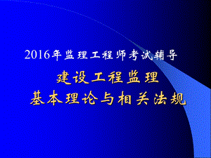 2016建设工程监理基本理论与法规讲义.ppt