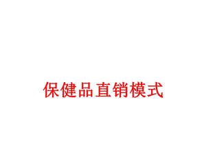 《保健品直销模式》PPT课件.ppt