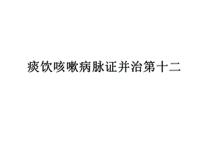 痰饮咳嗽病脉证并治十二.ppt