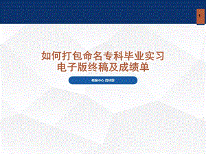 如何打包命名专科毕业实习电子版终稿及成绩单.ppt