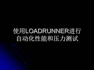 LOADRUNNER进行自动化性能和压力测试.ppt