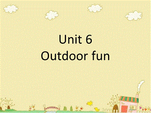 三年级下册英语课件Unit 6 Outdoor fun 1｜广东开心英语(共18张PPT).ppt