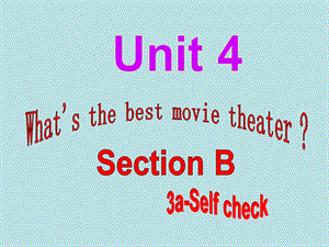 八年级英语Unit4What’sthebestmovietheater课件sectionB3aselfcheck[精选文档].ppt