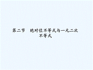 【龙门亮剑】高三数学一轮复习 第一章 第二节 绝对值不等式与一元二次不等式课件 理（全国版）.ppt