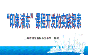 2“印象浦东”课程开发的实践探索黄健[精选文档].ppt