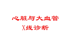 X线诊断之心脏与大血管名师编辑PPT课件.ppt