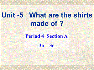 九年级英语Unit5WhataretheshirtsmadeofSectionA3a3c[精选文档].ppt