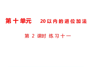 一年级上册数学课件第10单元 20以内的进位加法第2课时 练习十一｜苏教版 (共9张PPT)教学文档.ppt