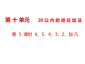 一年级上册数学课件第10单元 20以内的进位加法第5课时 6、5、4、3、2加几｜苏教版 (共13张PPT)教学文档.ppt