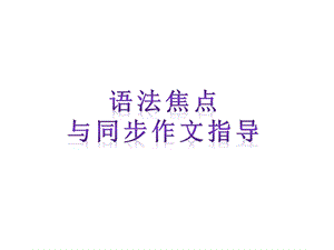 【语法焦点与同步作文指导】.ppt