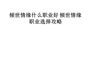 《倾世情缘职业全解》PPT课件.ppt