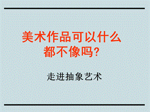 《走进抽象艺术》PPT课件.ppt