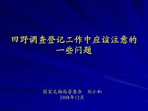 刘小和田野调查登记工作中应该注意的一些问题.ppt