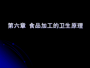 【教学课件】第六章食品加工的卫生原理.ppt