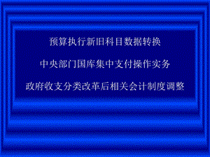 预算执行新旧科目数据转换中央部门国库集中支付操作实务政.ppt