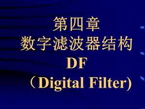 【教学课件】第四章数字滤波器结构DF(DigitalFilter).ppt