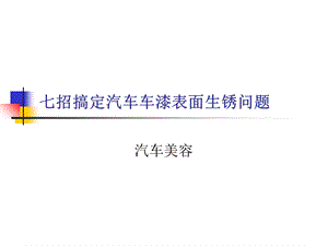 七招搞定汽车车漆表面生锈问题.ppt