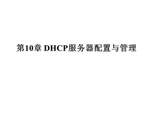 【教学课件】第10章DHCP服务器配置与管理.ppt